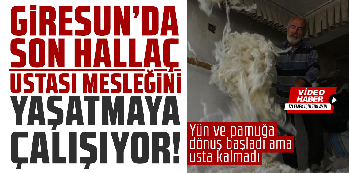 Giresun’un son hallaç ustası mesleğini yaşatmaya çalışıyor