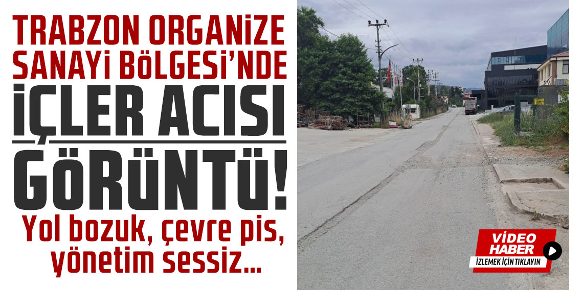 Trabzon Organize Sanayi Bölgesi’nde içler acısı görüntü