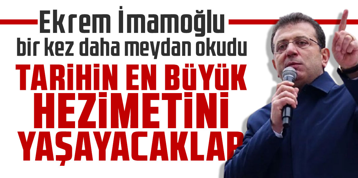 Ekrem İmamoğlu bir kez daha meydan okudu: ''Tarihin en büyük hezimetini yaşayacaklar''