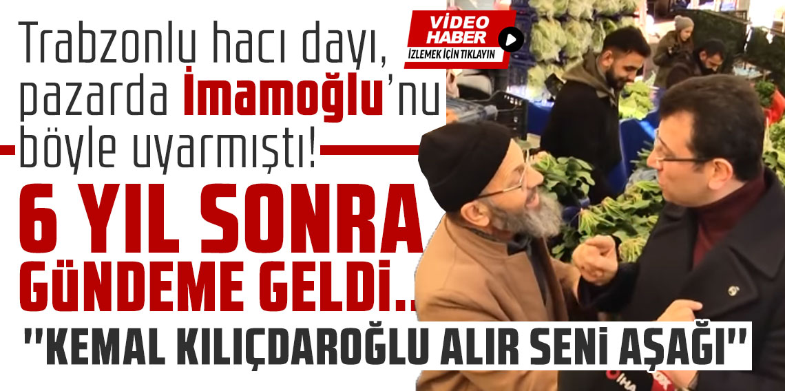 Trabzonlu hacı dayı, pazarda İmamoğlu’nu böyle uyarmıştı! 6 yıl sonra gündeme geldi…
