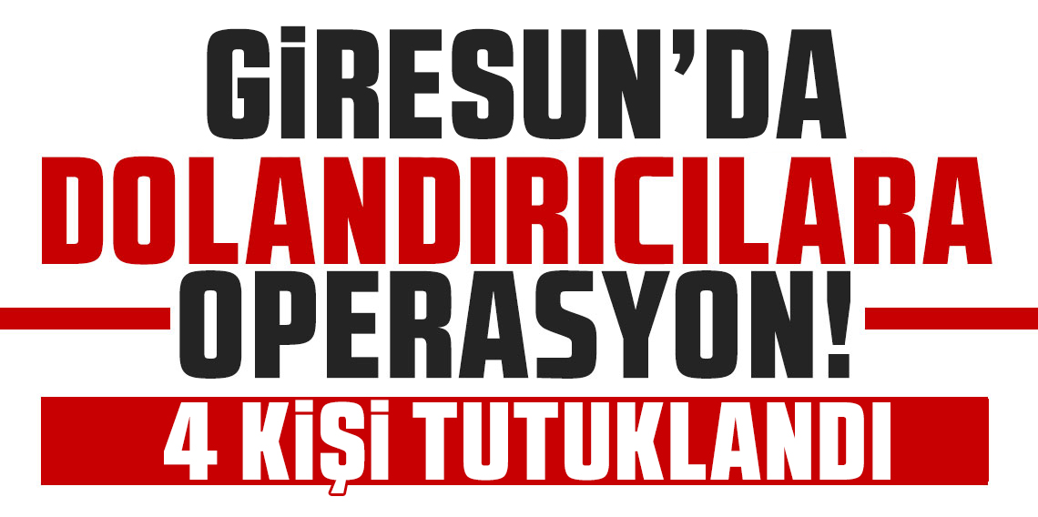 Giresun'da Dolandırıcılara Operasyon