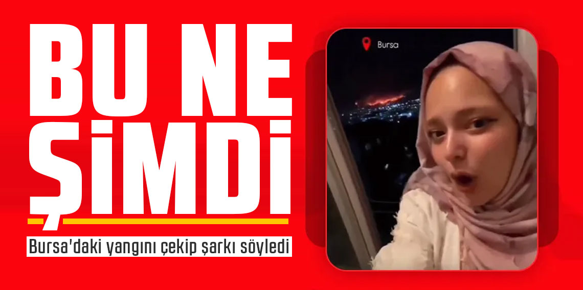 Bursa'daki yangını çekip şarkı söyledi