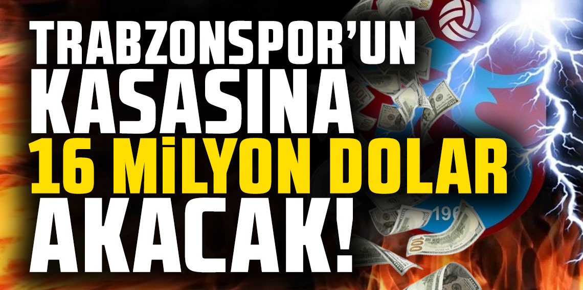 Trabzonspor'un kasasına 16 milyon dolar akacak!