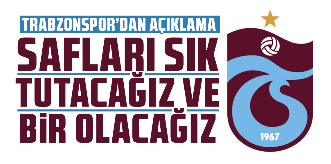 Trabzonspor'dan açıklama: Safları sık tutacağız ve bir olacağız