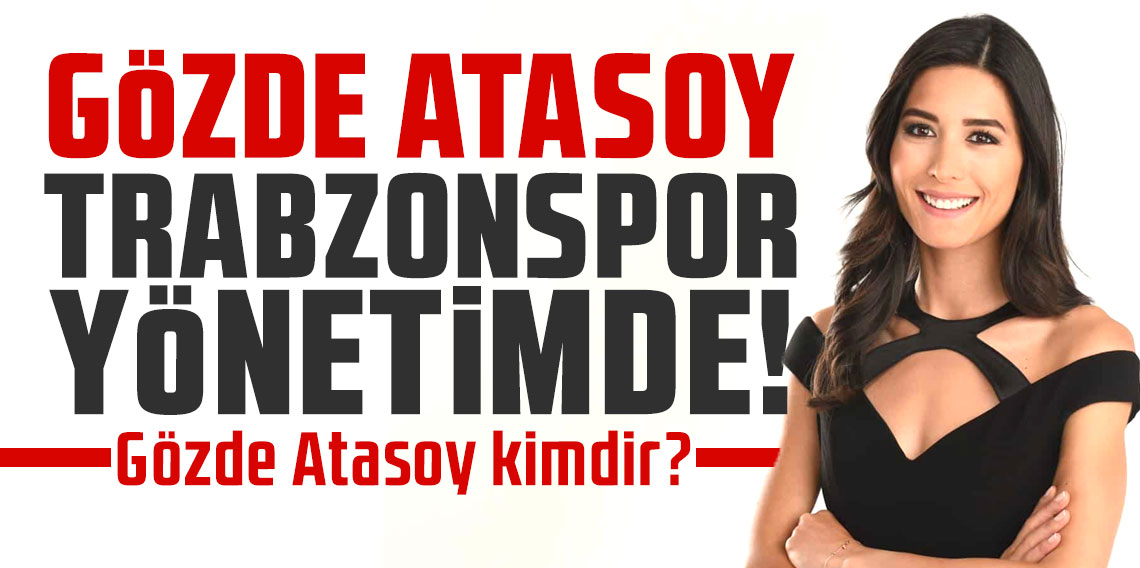 Ünlü sunucu Gözde Atasoy Trabzonspor yönetiminde! Gözde Atasoy kimdir?