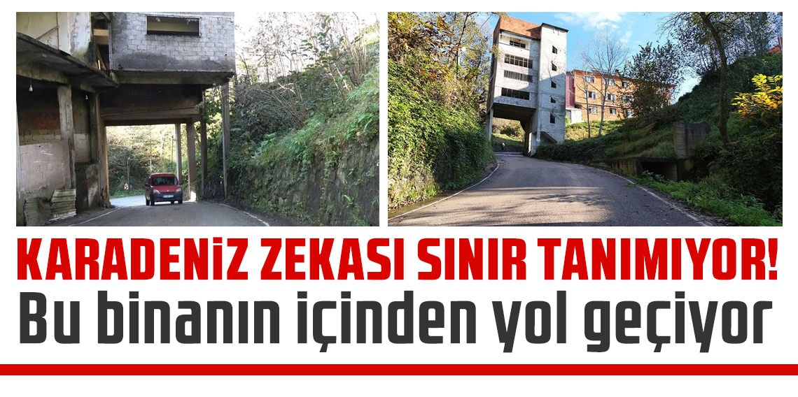 Karadeniz zekası sınır tanımıyor! Bu binanın içinden yol geçiyor