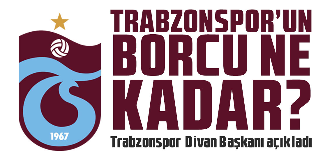 Trabzonspor'un borcu ne kadar? Divan Başkanı açıkladı