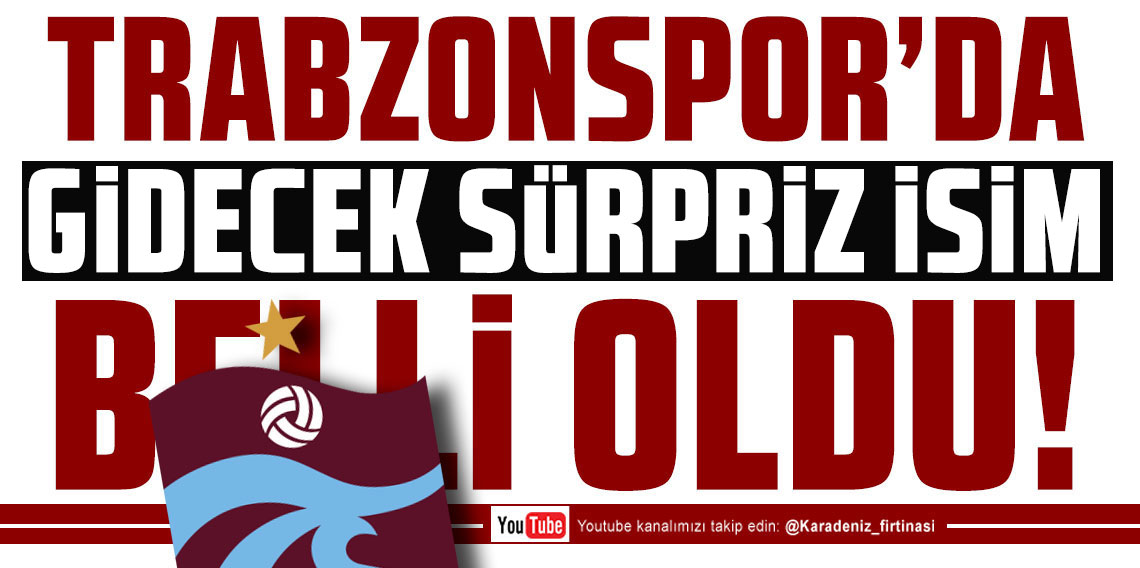 KARADENİZ FIRTINASI | TRABZONSPOR'DA GİDECEK SÜRPRİZ İSİM KİM? 