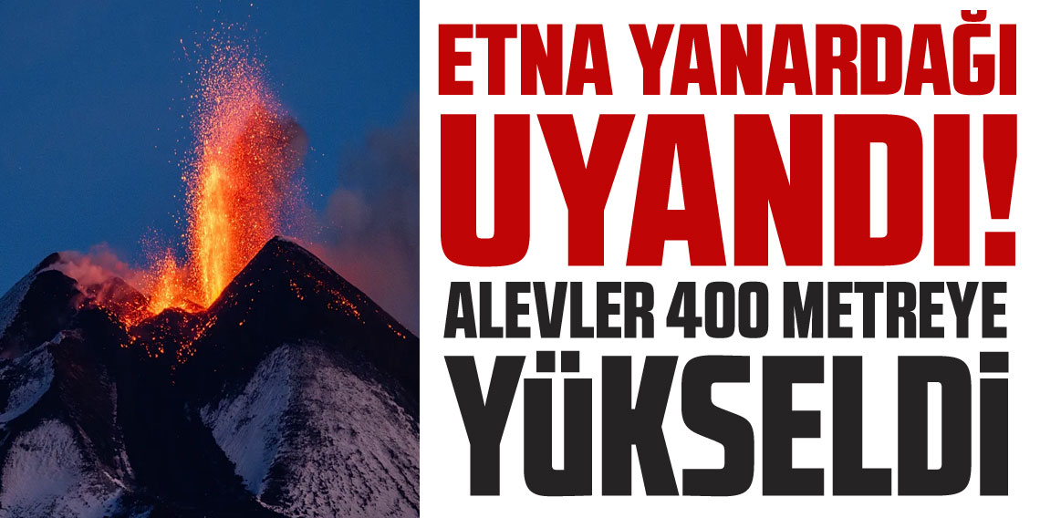 Etna Yanardağı uyandı: Lavlar 400 metreye yükseldi