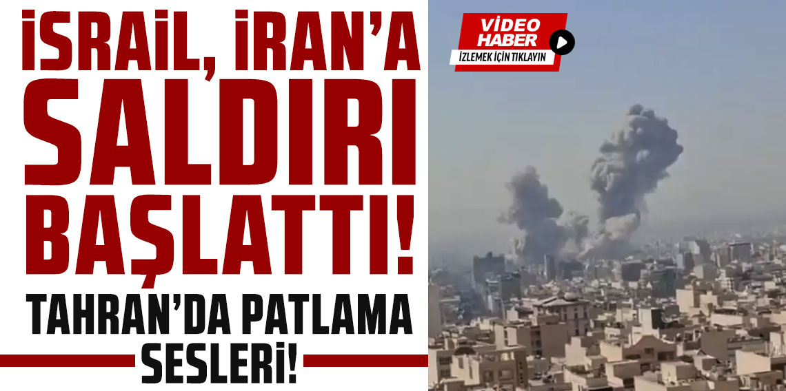 İsrail, İran'a saldırı başlattı! Tahran'da patlama sesleri duyuluyor