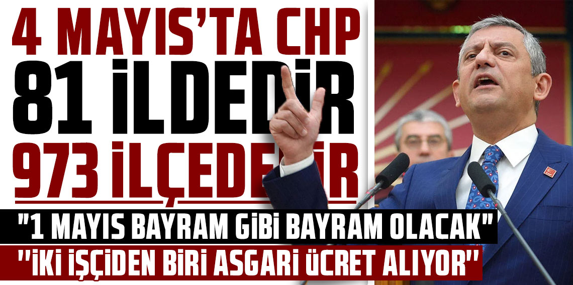 Özgür Özel: 4 Mayıs'ta CHP 81 ildedir, 973 ilçededir