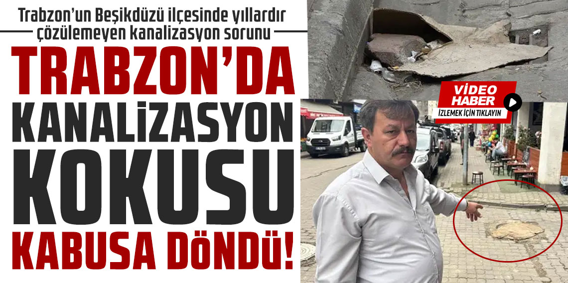 Trabzon'da kanalizasyon kokusu kabusa döndü!