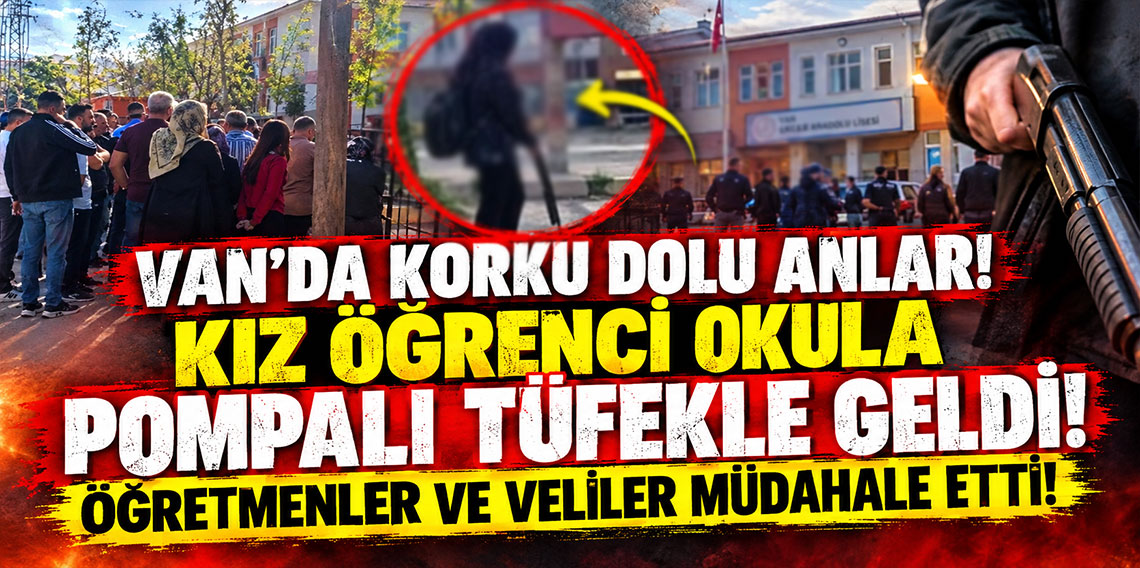 Van'da korku dolu anlar! Kız öğrenci okula pompalı tüfekle geldi