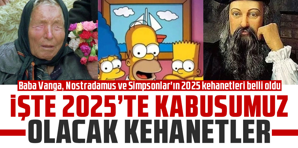 Baba Vanga, Nostradamus ve Simpsonlar'ın 2025 kehanetleri belli oldu