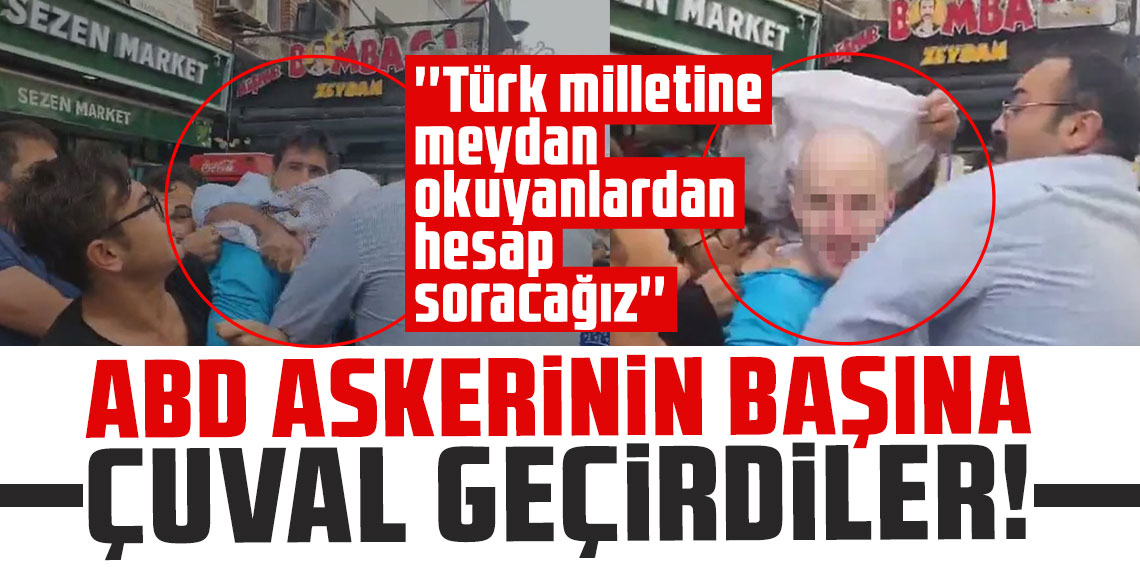 ABD askerinin başına çuval geçirdiler: ''Türk milletine meydan okuyanlardan hesap soracağız''