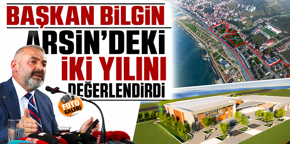 Arsin’de 2 yılın bilançosu açıklandı: Kentsel dönüşüm, sahil projesi ve dev yatırımlar yolda
