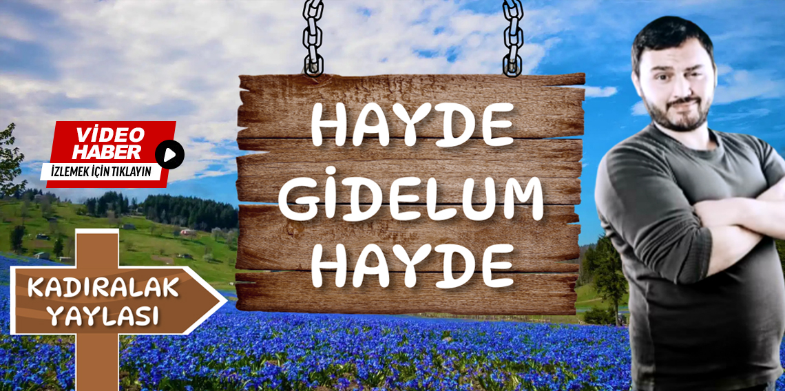 Hayde Gidelum Hayde Trabzon, Kadıralak Yaylası
