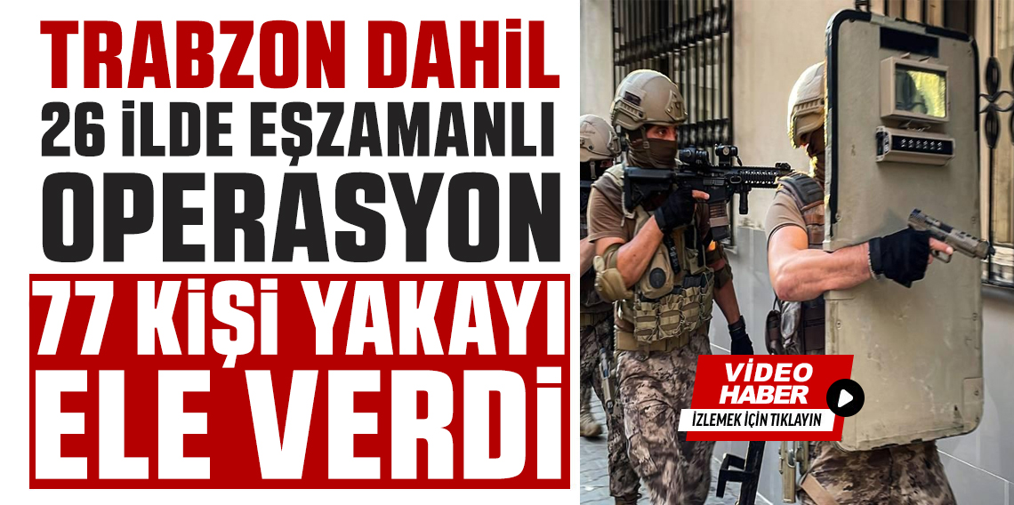 Trabzon dahil 26 İlde Eş Zamanlı FETÖ Operasyonu
