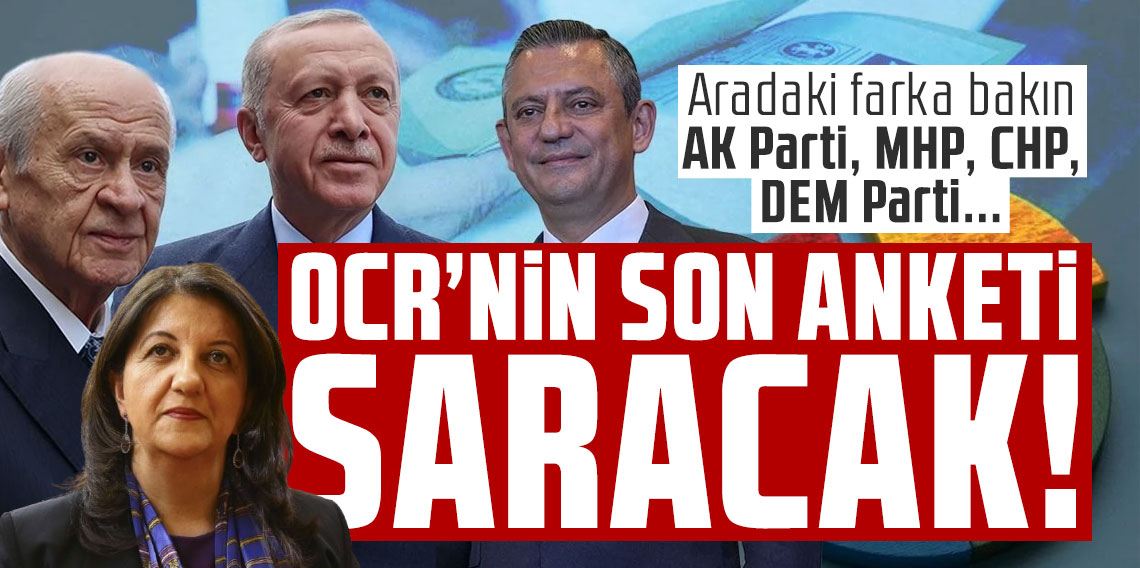 ORC'nin son anketi saracak! Aradaki farka bakın AK Parti, MHP, CHP, DEM Parti...
