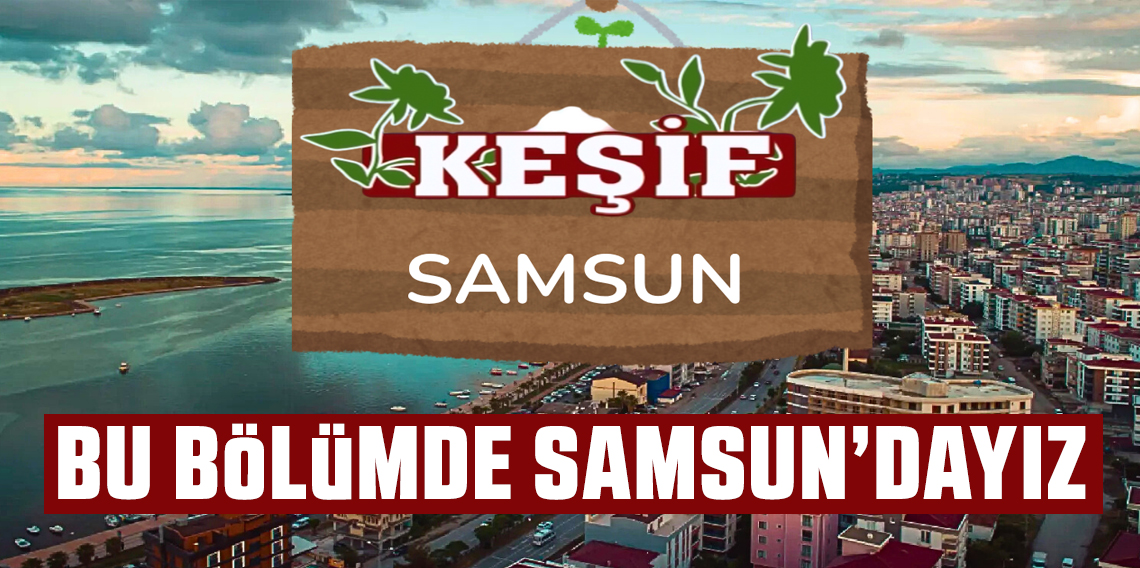 Keşif'in Yeni Durağı Samsun’da Masalsı Bir Yolculuk