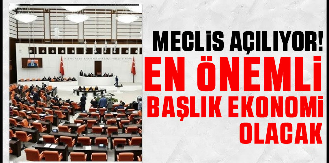 Meclis açılıyor! En önemli başlık ekonomi olacak