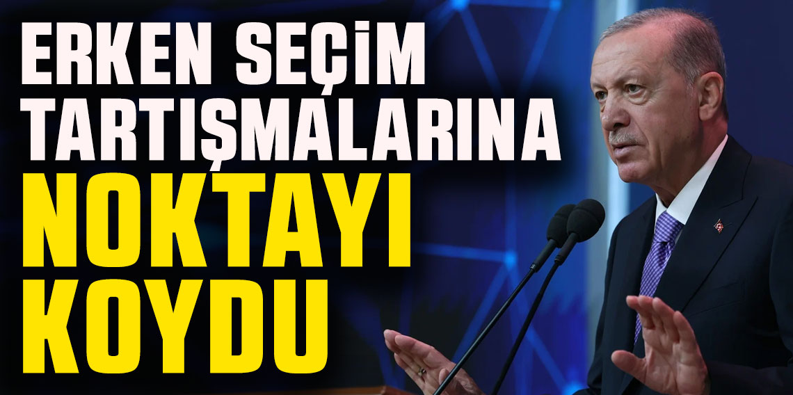 Cumhurbaşkanı Erdoğan, erken seçim tartışmalarına noktayı koydu