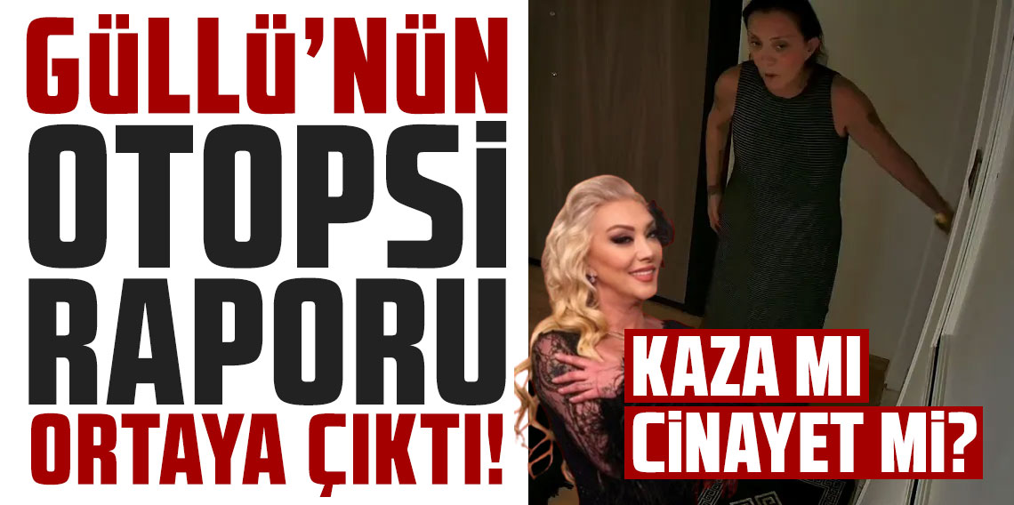 Güllü'nün otopsi raporu ortaya çıktı!