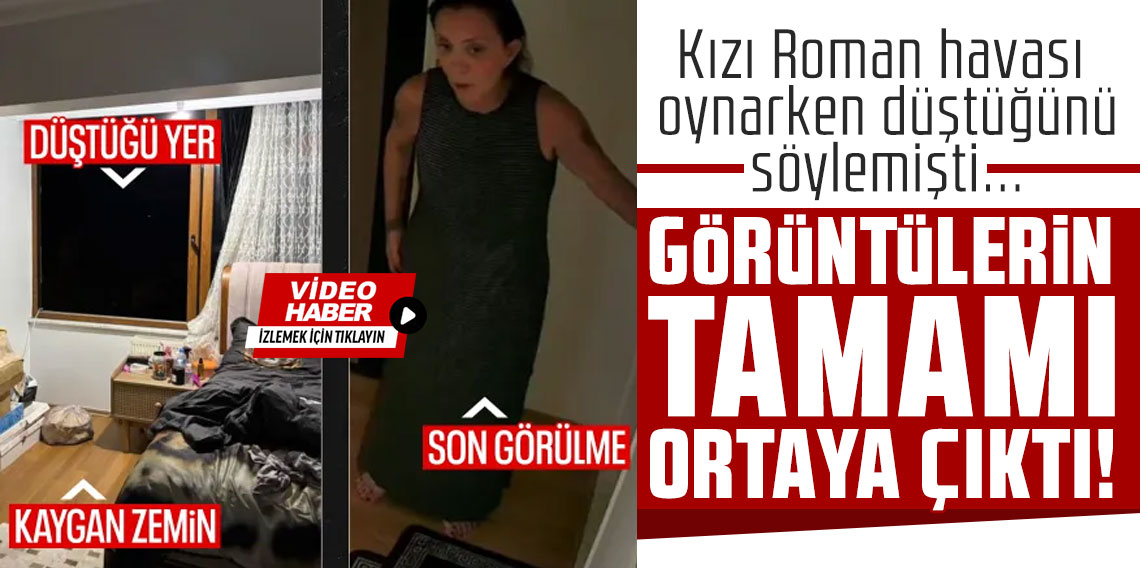 Güllü’nün düşmeden önce ev içi kamerasının görüntülerinin tamamı ortaya çıktı