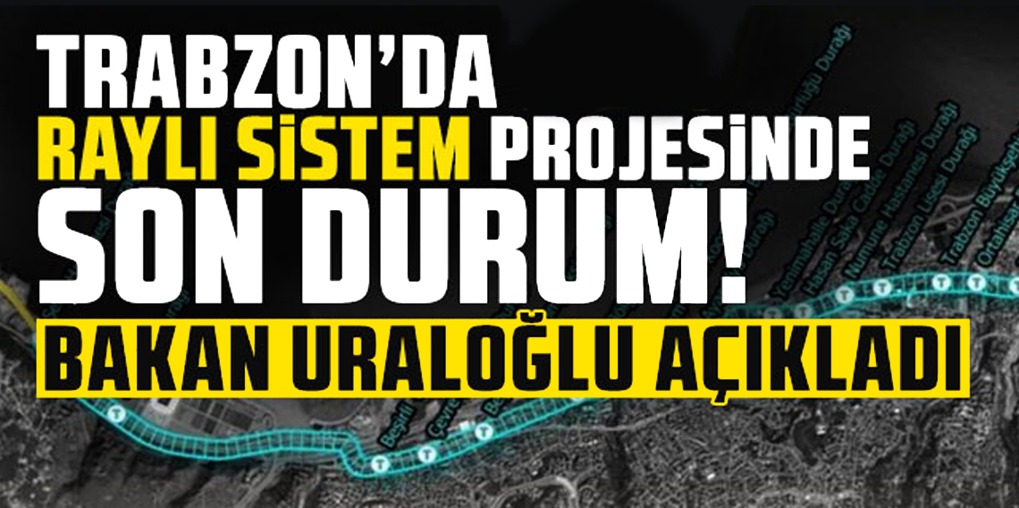 Trabzon Raylı Sisteme Ne Zaman Kavuşacak? Bakan Uraloğlu Açıkladı