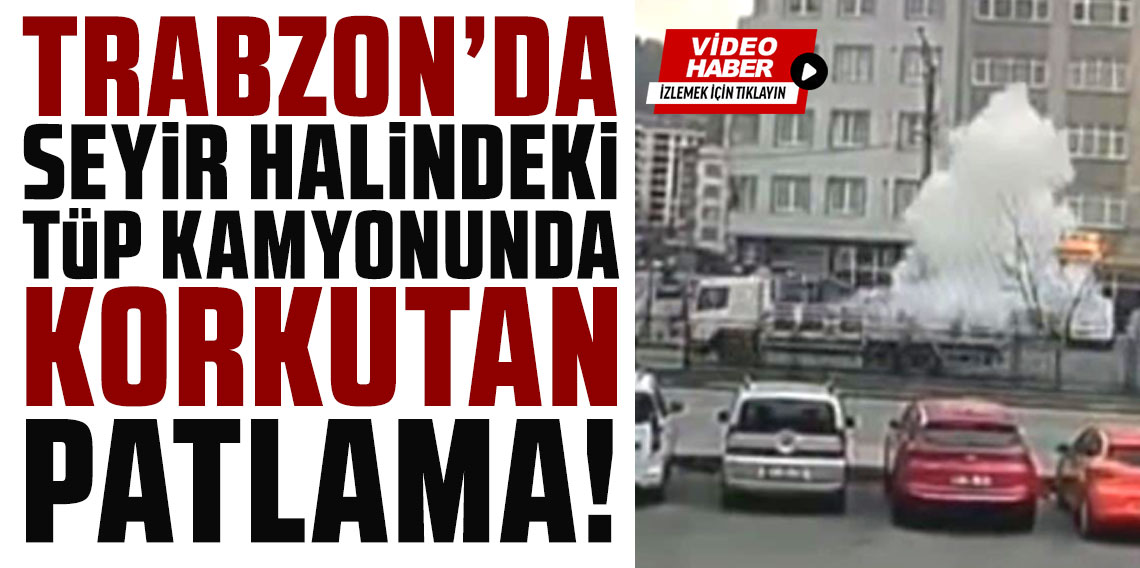 Trabzon'da seyir halindeki tüp kamyonunda korkutan patlama