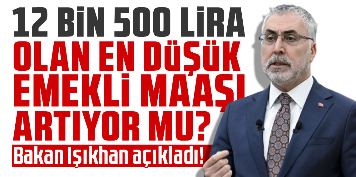 Bakan Işıkhan açıkladı! 12 bin 500 lira olan en düşük emekli maaşı artıyor mu?