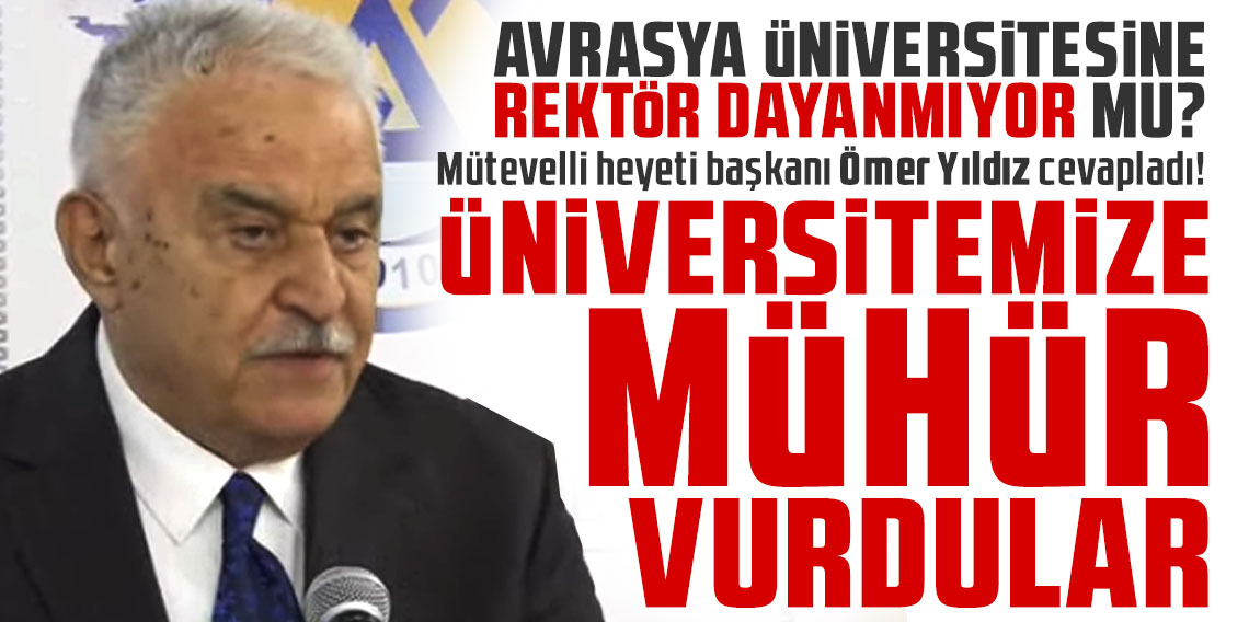 Avrasya Üniversitesine rektör dayanmıyor mu? Ömer Yıldız cevapladı!