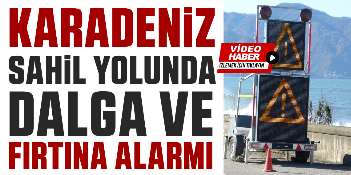 Karadeniz Sahil Yolu’nda dalga ve fırtına alarmı