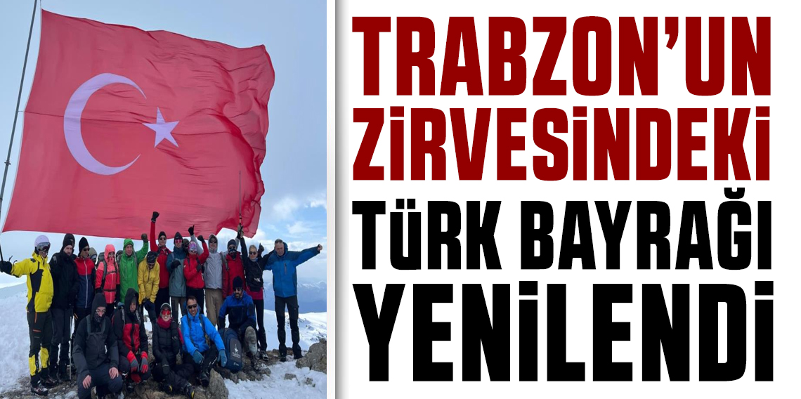 Trabzon’un en yüksek tepesindeki Türk bayrağı yenilendi