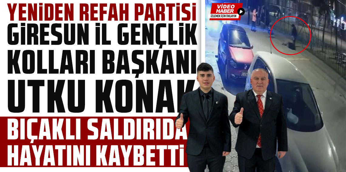 Yeniden Refah Partisi Giresun İl Gençlik Kolları Başkanı Utku Konak bıçaklı saldırıda hayatını kaybetti