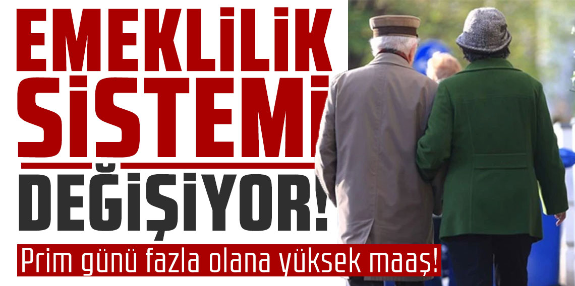 Emeklilik sistemi değişiyor! Prim günü fazla olana yüksek maaş!