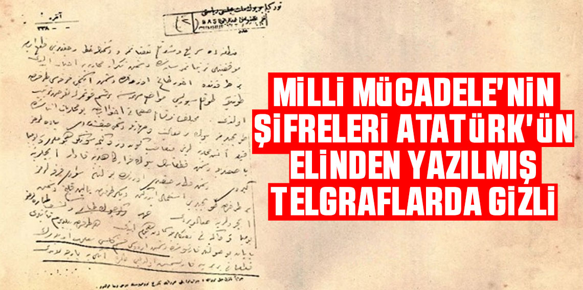 Milli Mücadele'nin şifreleri Atatürk'ün elinden yazılmış telgraflarda gizli