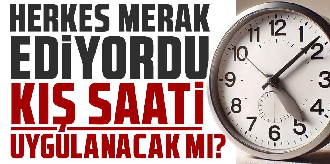Herkes merak ediyor! Kış saati uygulanacak mı?