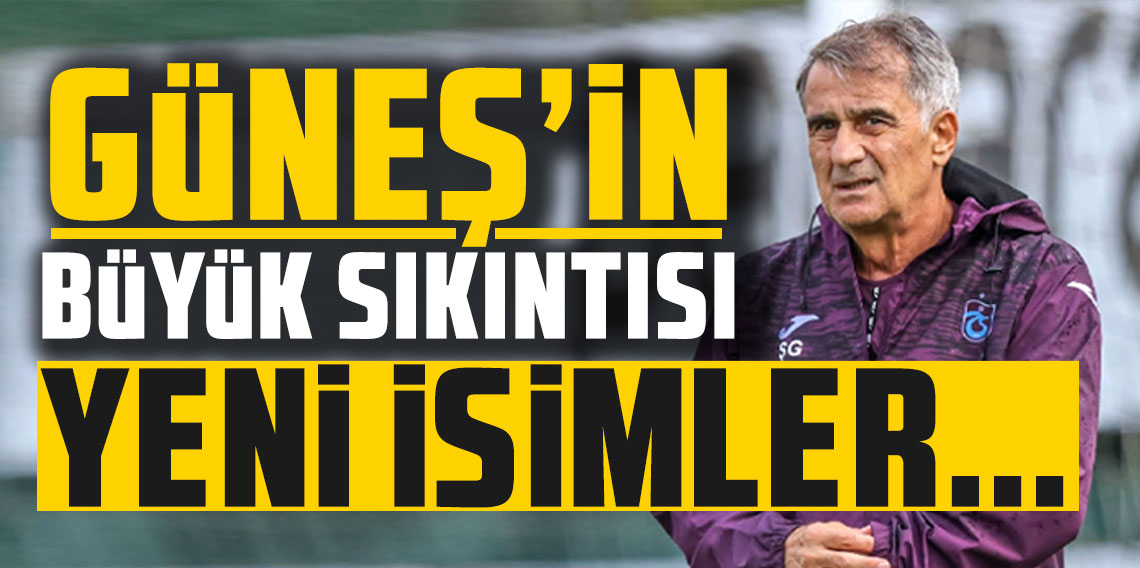 Trabzonspor'da Güneş'in büyük sıkıntısı! Yeni isimler...