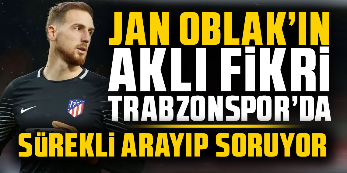 Jan Oblak'ın aklı fikri Trabzonspor'da! Sürekli arayıp soruyor