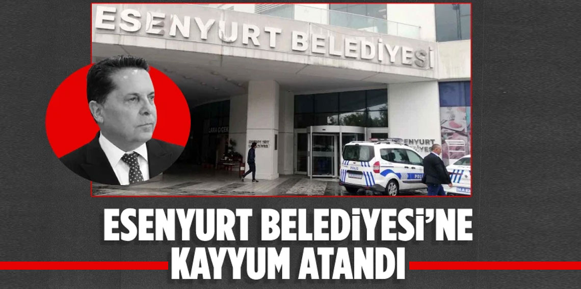 Esenyurt Belediyesi'ne kayyum atandı!