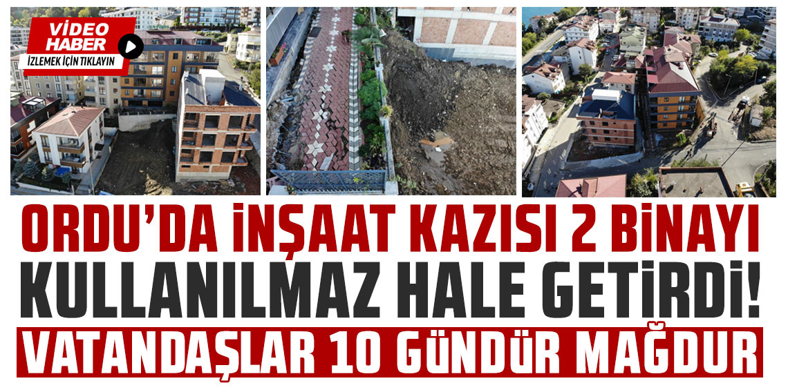 Ordu'da inşaat kazısı 2 binayı kullanılamaz hale getirdi: Vatandaşlar 10 gündür mağdur