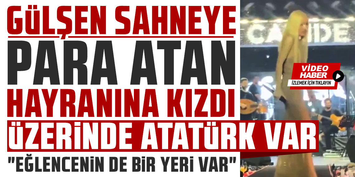 Gülşen, sahneye para atan hayranına kızdı: Üzerinde Atatürk var