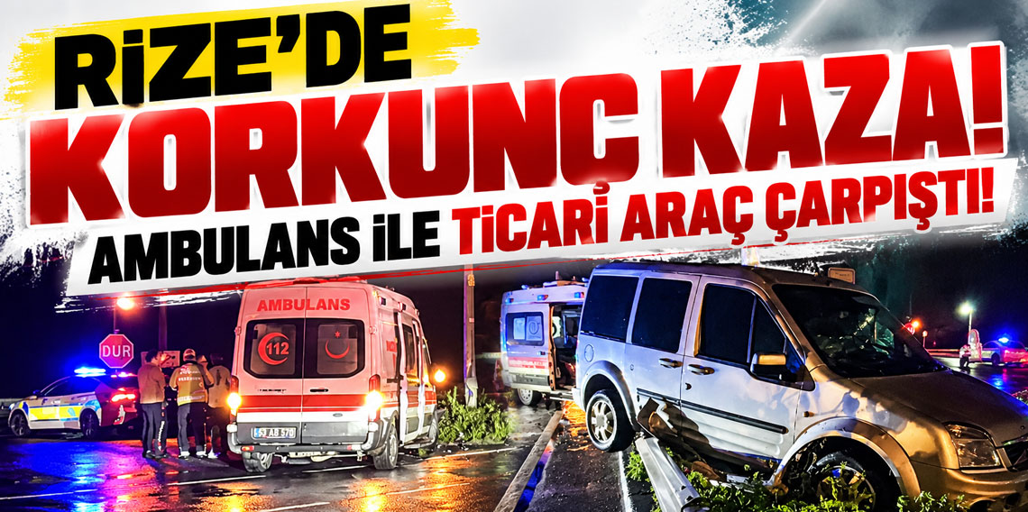 Rize'de ambulans ile hafif ticari araç çarpıştı: 5 hafif yaralı
