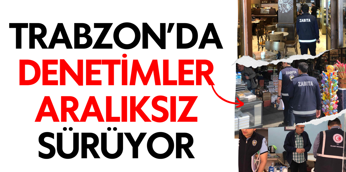 Trabzon'da denetimler aralıksız sürdürüyor