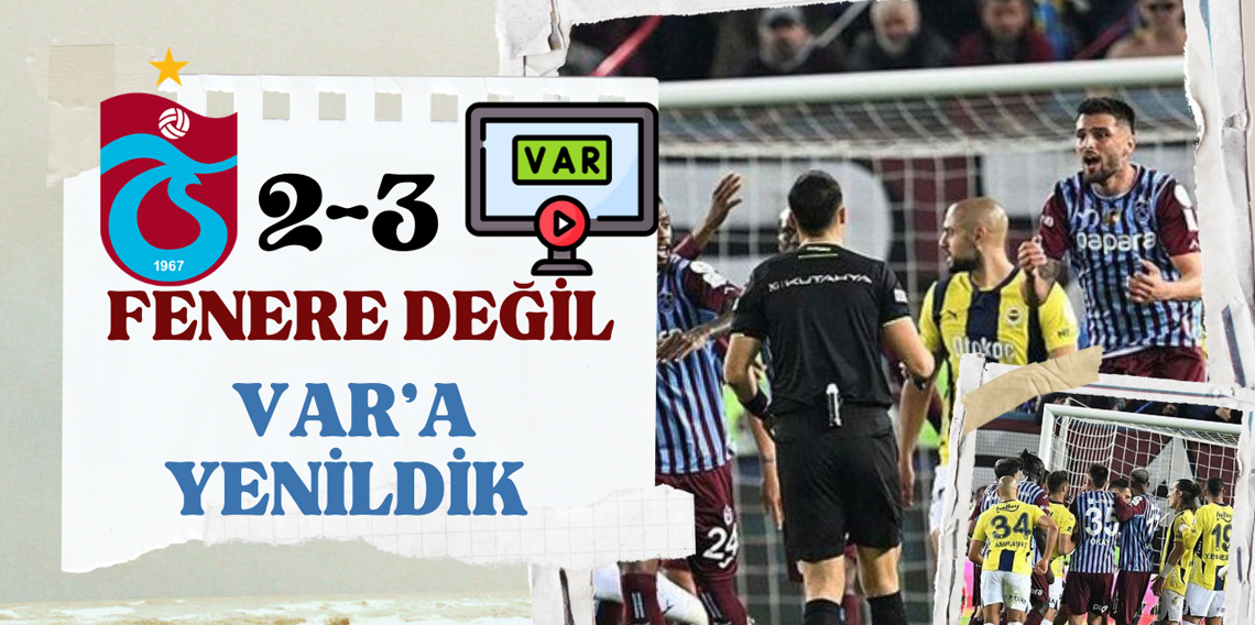 Fenerbahçe'ye Değil VAR'a Yenildik