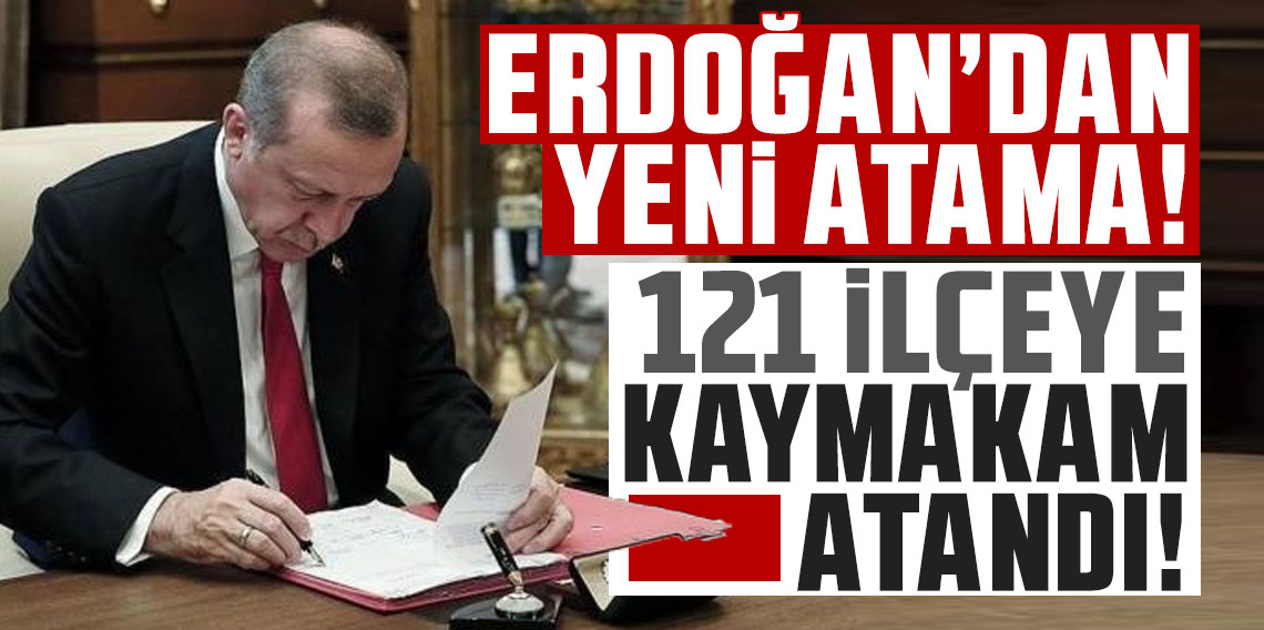 Erdoğan'dan yeni atama! 121 ilçeye kaymakam atandı! Atama kararları Resmi Gazete'de