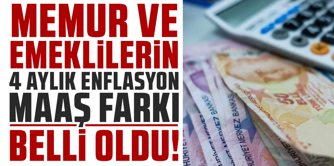 Memur ve emeklilerin 4 aylık enflasyon maaş farkı belli oldu