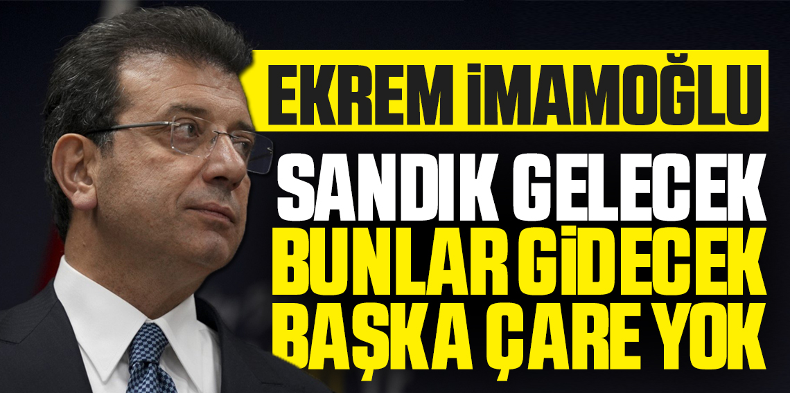 Ekrem İmamoğlu 'Sandık Gelecek Bunlar Gidecek'