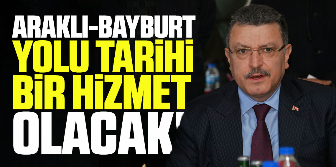 Araklı-Bayburt Yolu Tarihi Bir Hizmet Olacak